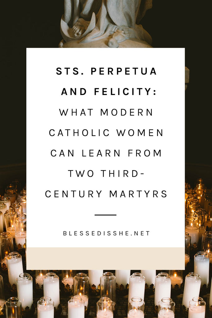 Sts. Perpetua and Felicity: What Modern Catholic Women Can Learn from Two Third-Century Martyrs - Blessed Is She