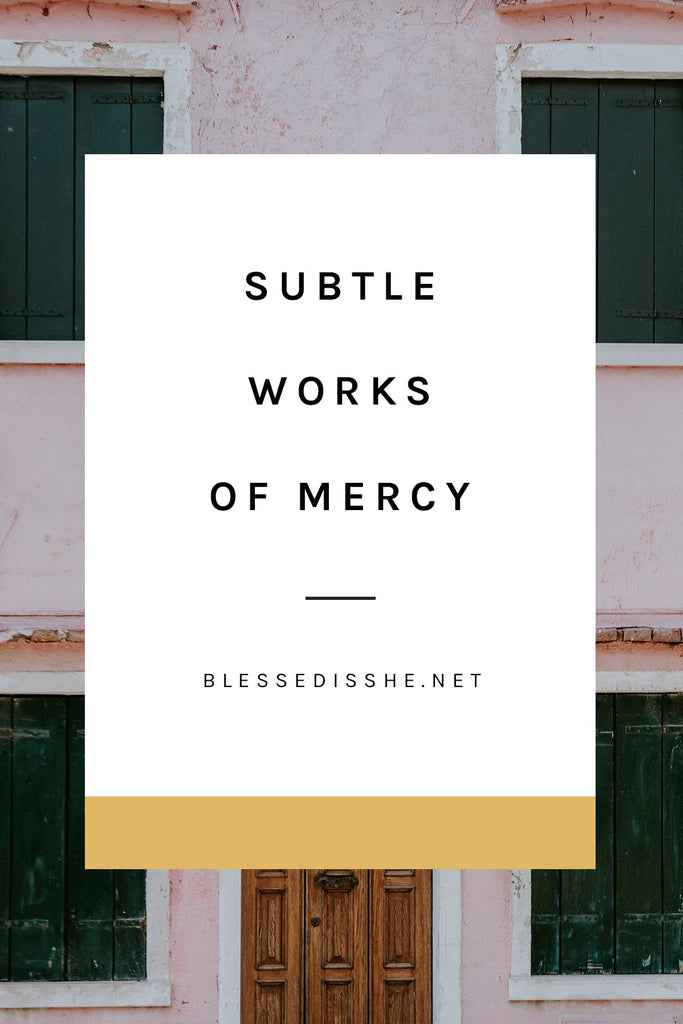 Subtle Works of Mercy - Blessed Is She