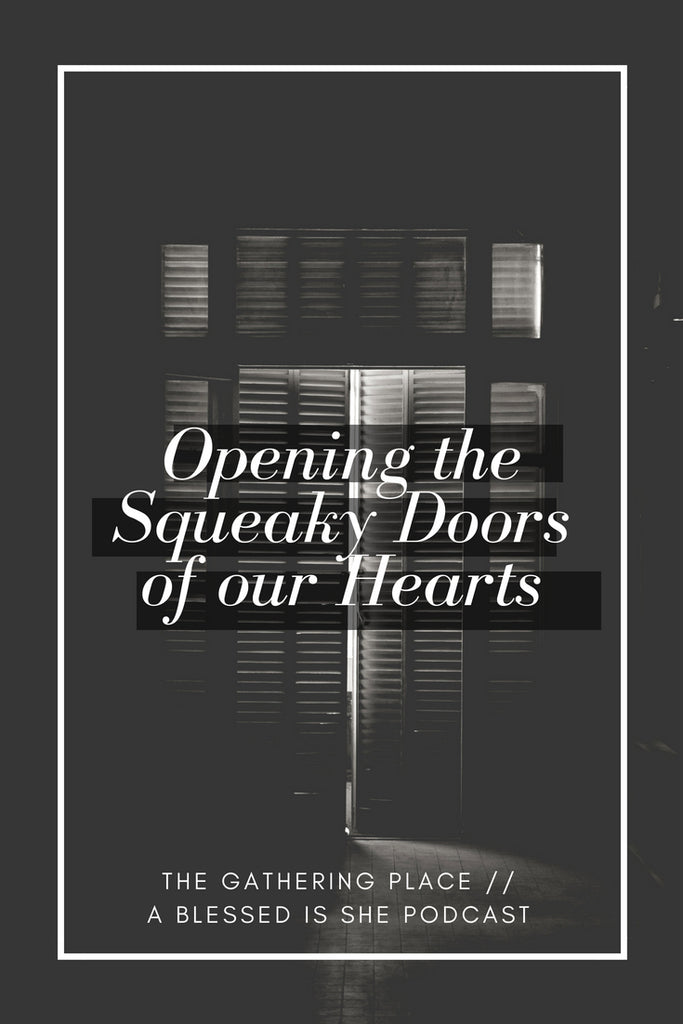 Opening the Squeaky Doors of Our Hearts // Blessed is She Podcast: The Gathering Place Episode 8