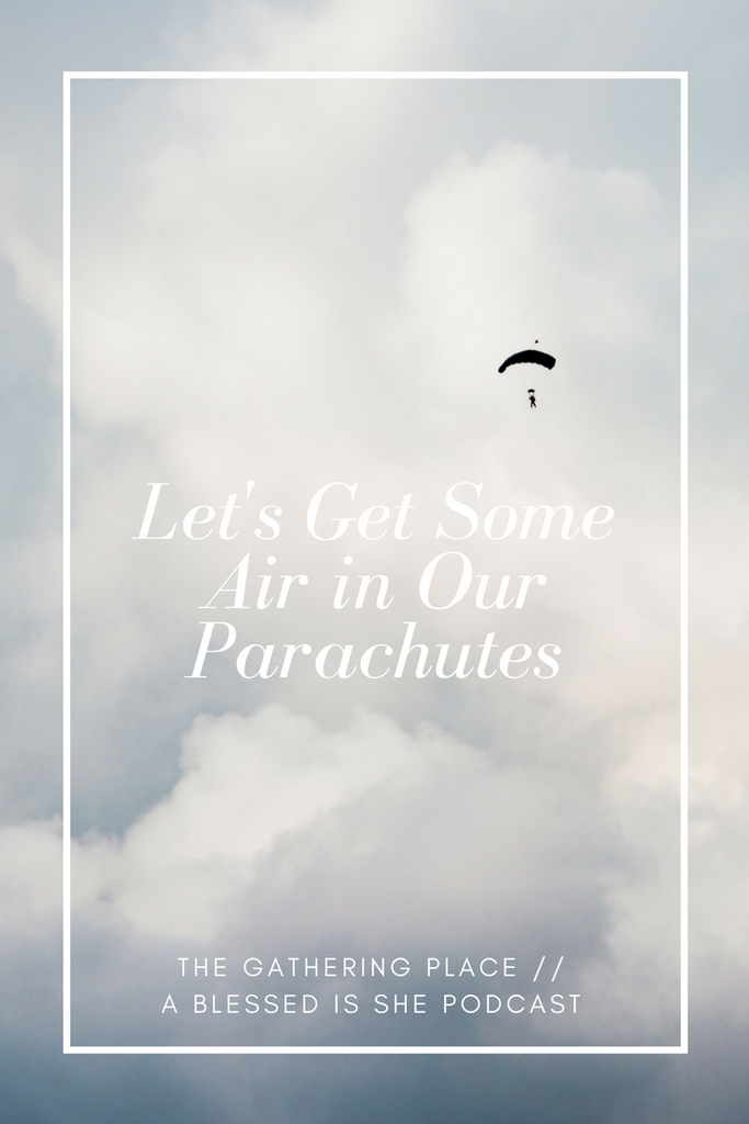 Let's Get Some Air in Our Parachutes // Blessed is She Podcast: The Gathering Place Episode 9