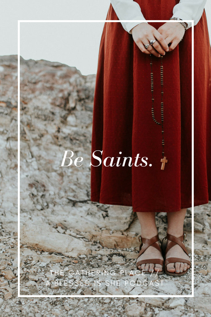 Be Saints // Blessed is She Podcast: The Gathering Place Episode 12
