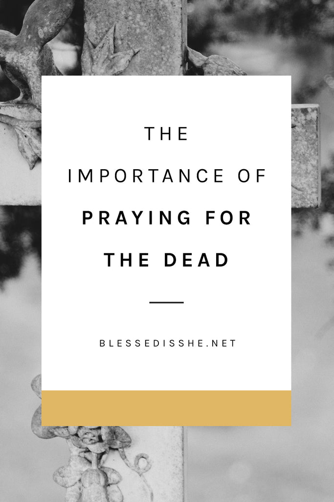 The Importance of Praying for the Dead - Blessed Is She