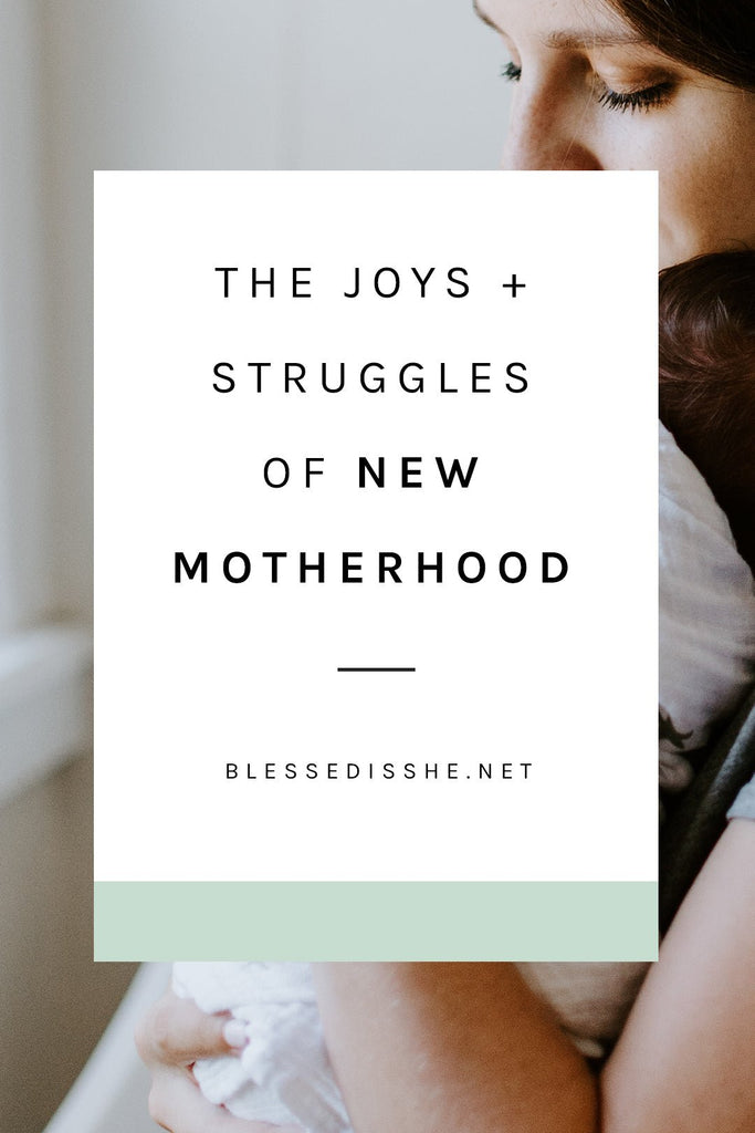The Joys + Struggles of New Motherhood - Blessed Is She