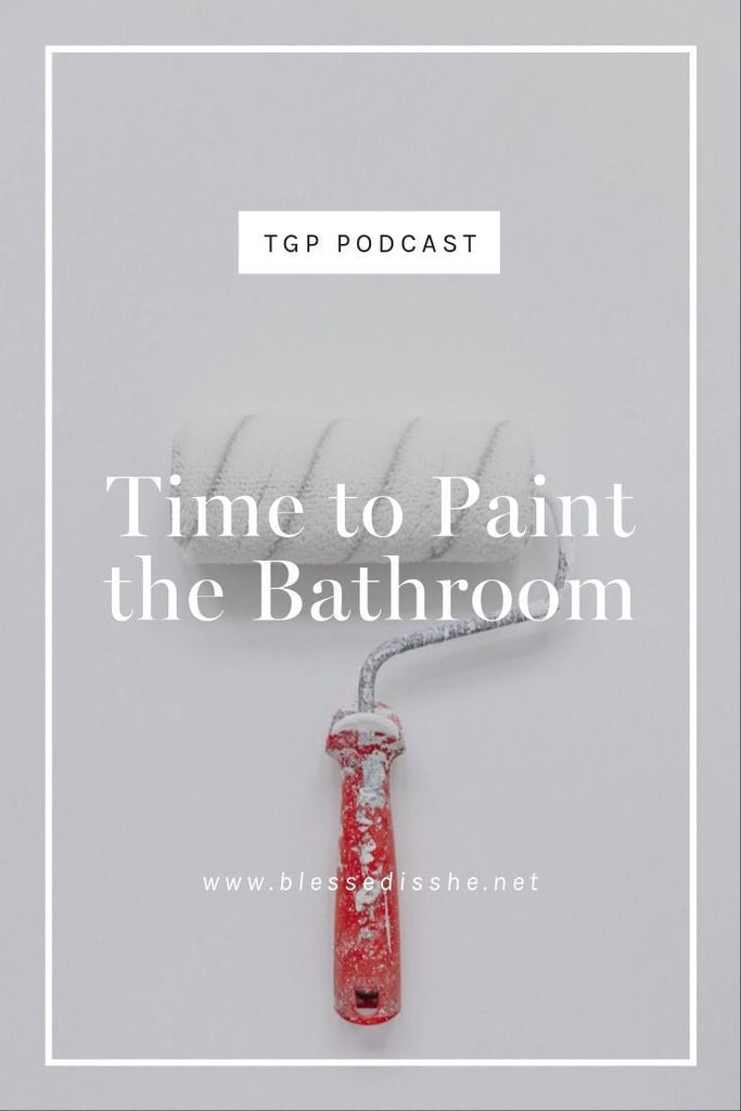 Time to Paint the Bathroom // Blessed is She Podcast: The Gathering Place Episode 59 - Blessed Is She