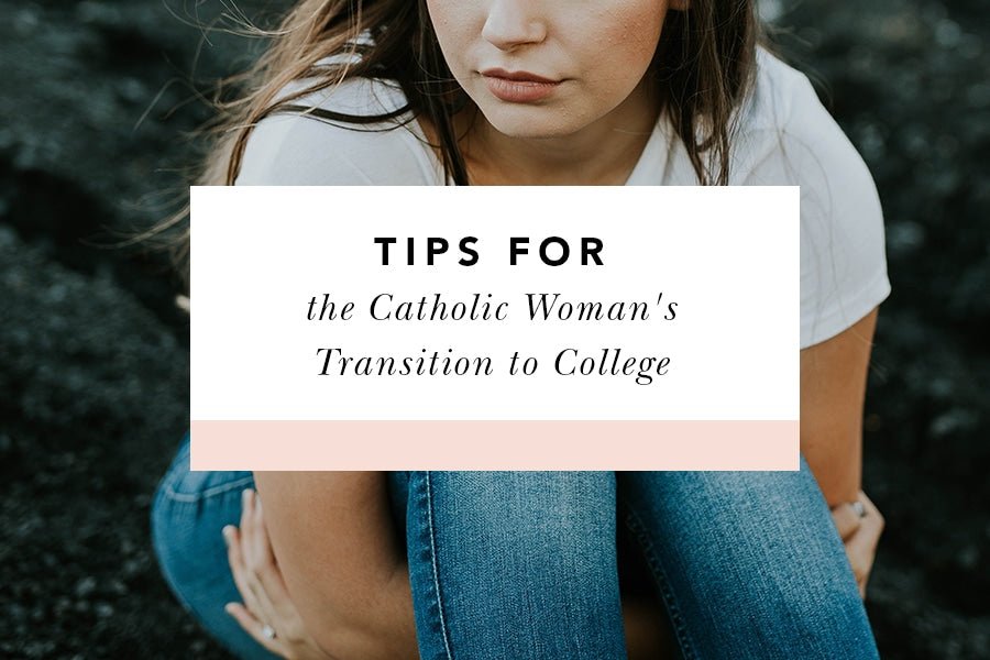 Tips for the Catholic Woman's Transition to College - Blessed Is She