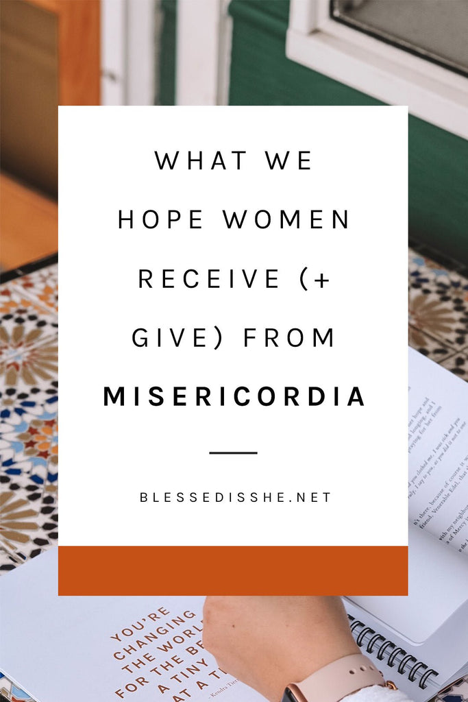 What We Hope Women Receive (+ Give) from Misericordia - Blessed Is She