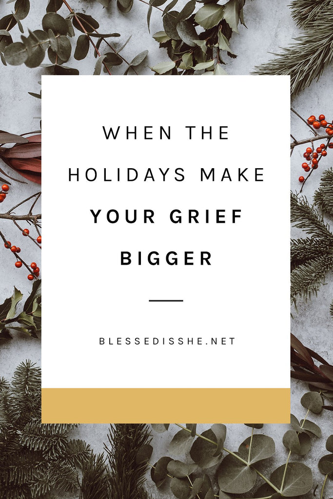 When the Holidays Make Your Grief Bigger - Blessed Is She