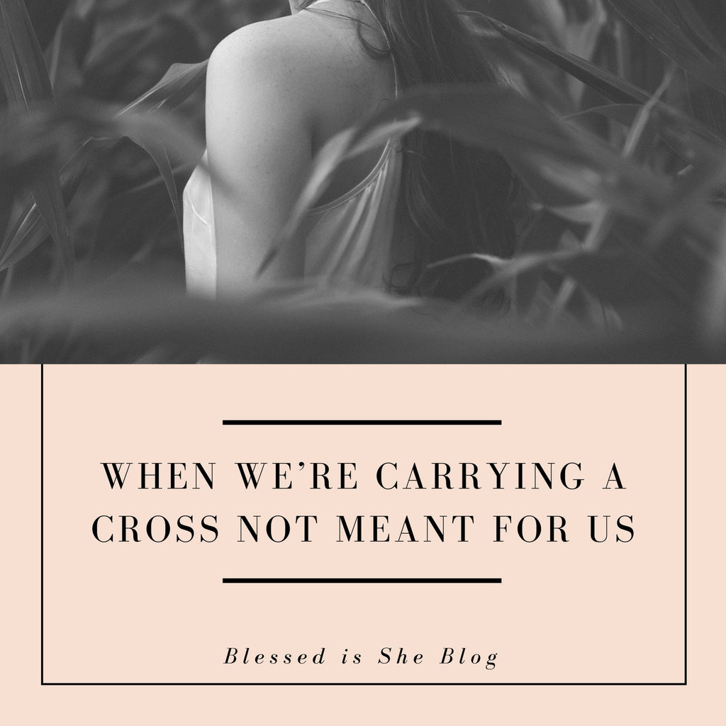 When We're Carrying A Cross Not Meant for Us - Blessed Is She