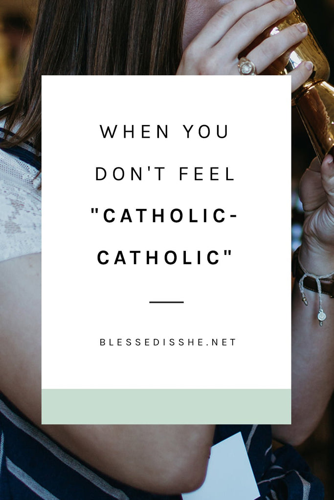 When You Don't Feel "Catholic-Catholic" - Blessed Is She