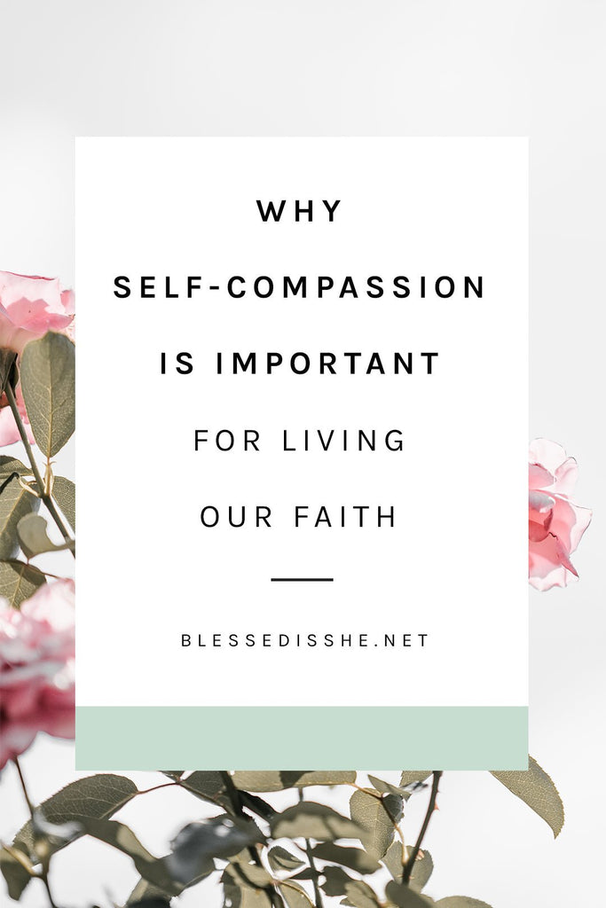 Why Self-Compassion is Important for Living Our Faith - Blessed Is She