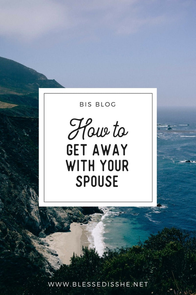 Why You Should Get Away With Your Spouse and How To Actually Do It - Blessed Is She