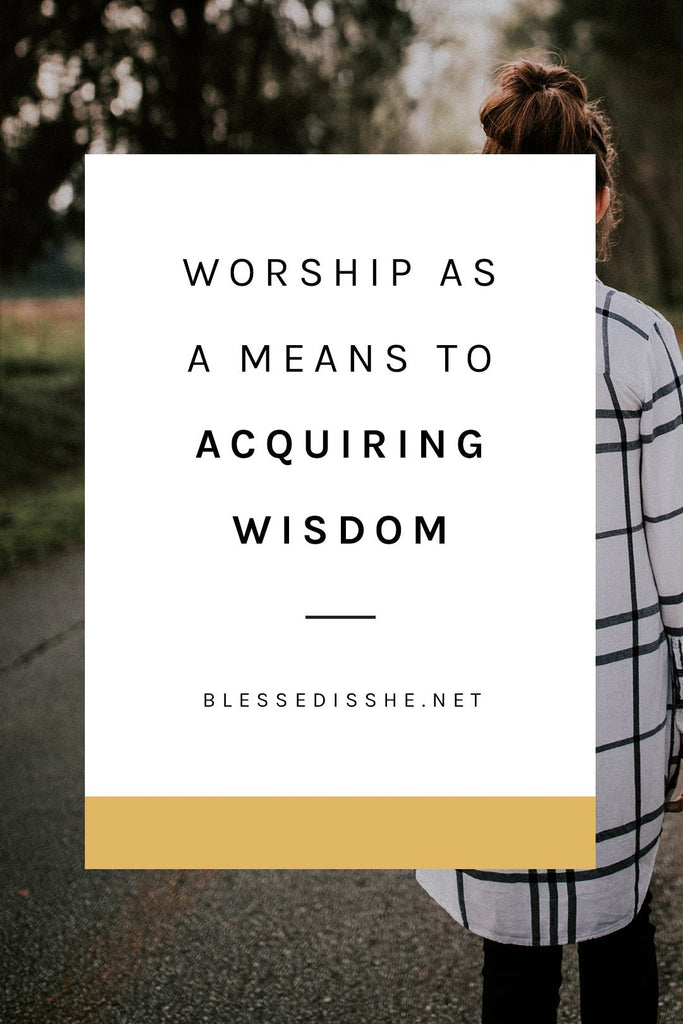 Worship as a Means to Acquiring Wisdom - Blessed Is She