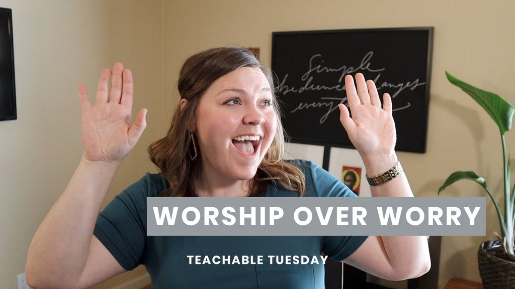 Worship Jesus Over Worry // teachable tuesday - Blessed Is She