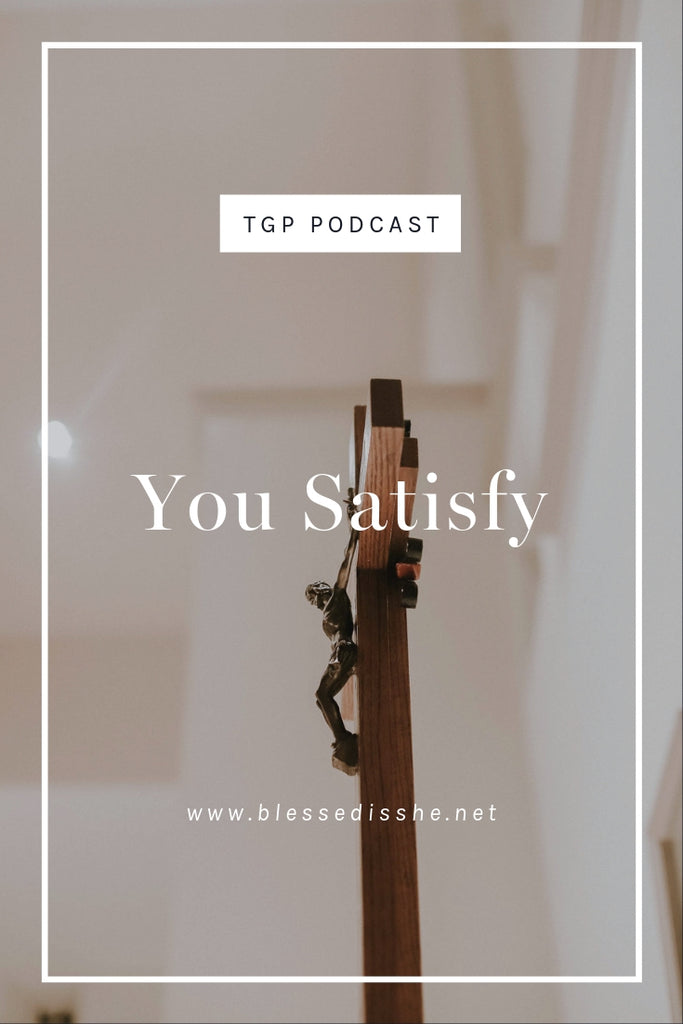 You Satisfy // Blessed is She Podcast: The Gathering Place Episode 43